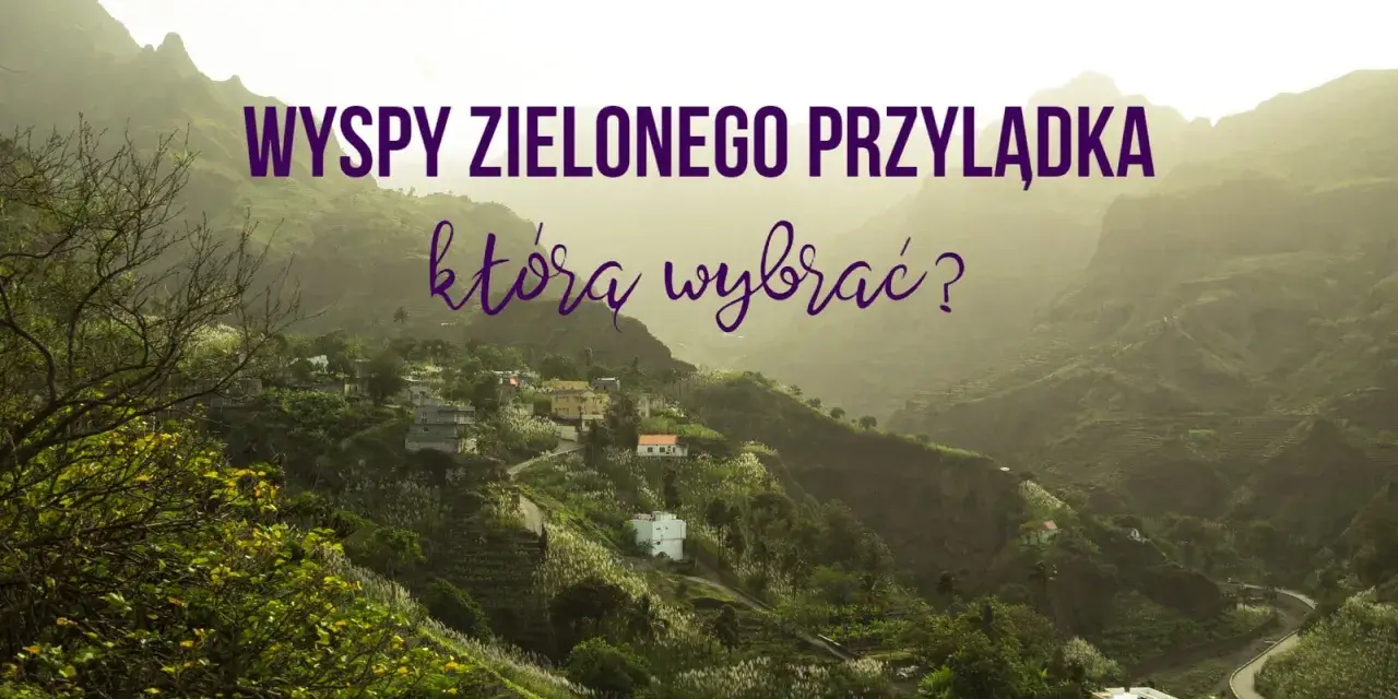 Wyspy Zielonego Przylądka: malownicze wioski na zboczach gór, tarasowe pola i kręte drogi. Odkryj atrakcje!