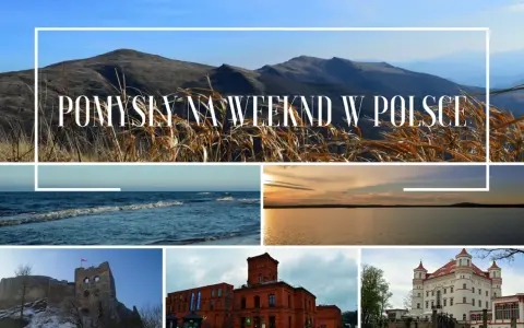 Pomysły na długi weekend w Polsce: góry, morze, jezioro, ruiny zamku, fabryka i pałac.