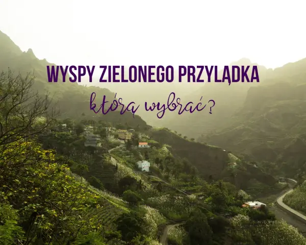 Wyspy Zielonego Przylądka: malownicze wioski na zboczach gór, tarasowe pola i kręte drogi. Odkryj atrakcje!